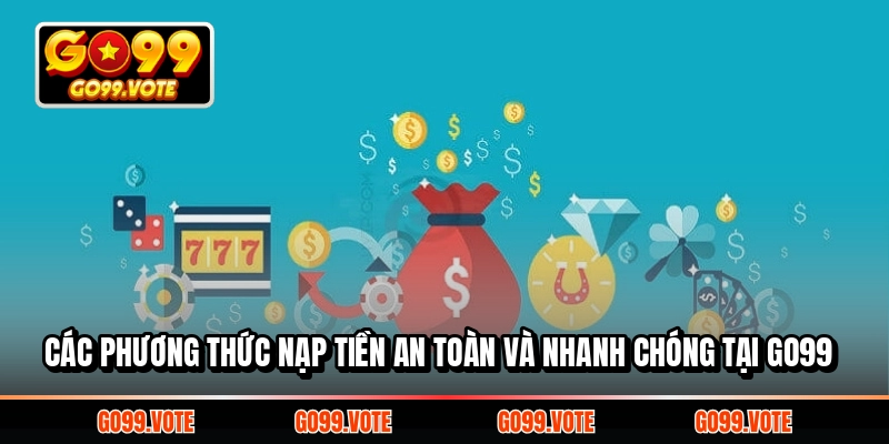 Các phương thức nạp tiền an toàn và nhanh chóng tại GO99