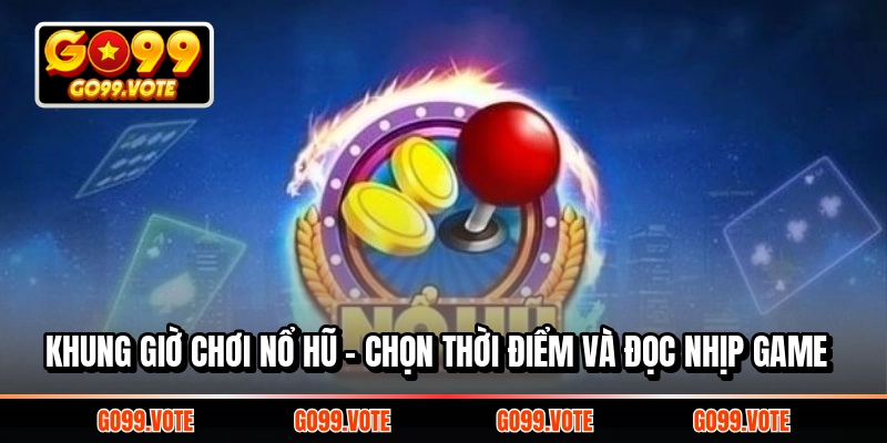 Khung giờ chơi nổ hũ