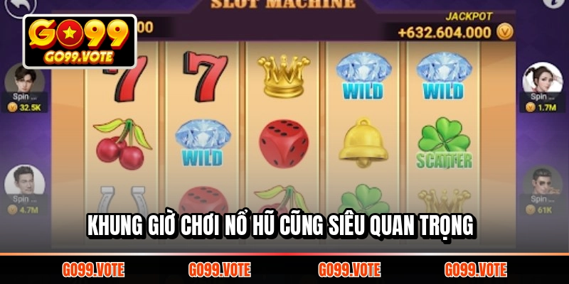 Khung giờ chơi nổ hũ cũng siêu quan trọng