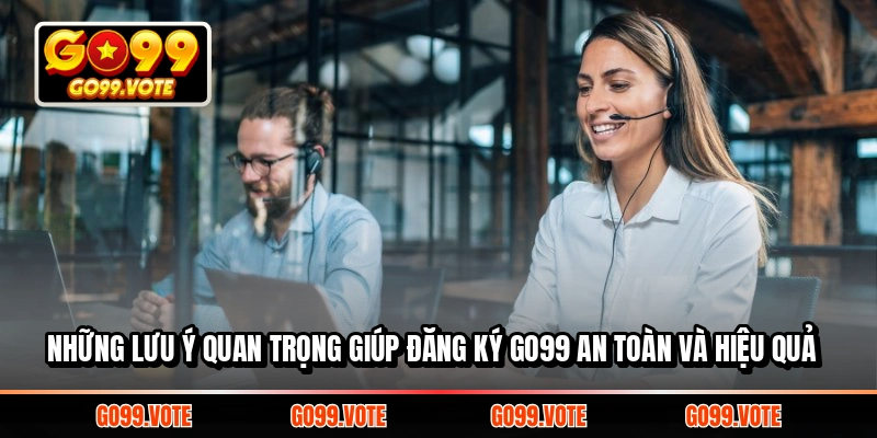 Những lưu ý quan trọng giúp đăng ký GO99 an toàn và hiệu quả